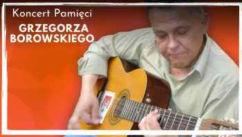 Koncert Pamięci Grzegorza Borowskiego