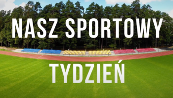 Nasz Sportowy Tydzień - 21. 02. 2022r