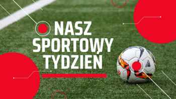 Nasz Sportowy Tydzień - 02. 05. 2022r