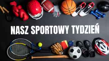 Nasz Sportowy Tydzień - 06. 05. 2024r.