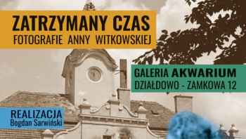 Zatrzymany czas. Fotografie Anny Witkowskiej
